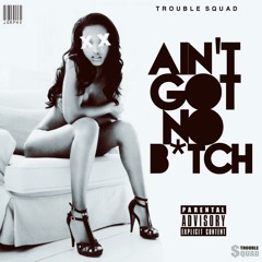 TroubleSquad - Aint Got No Bitch