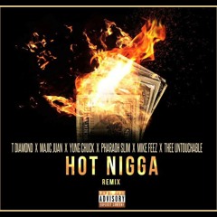 (HOT NIGGA) T.DIAMOND X MAJIC JUAN X YUNG CHUCK X PHARAOH SLIM X MIKE FEEZ X THEE UNTOUCHABLE