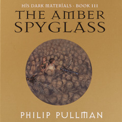His Dark Materials, Book III: The Amber Spyglass by Philip Pullman, read by Full Cast