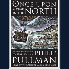 Once Upon a Time in the North by Philip Pullman, read by Philip Pullman, Full Cast