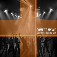 Come To My Aid (Marino's Bangin' Mix)