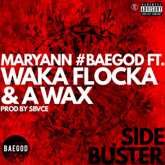 Maryann - Side Buster Ft. Waka Flocka & A Wax (Prod By Sbvce) #BAEGOD