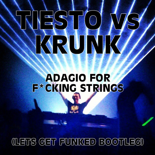 Tiesto Vs Krunk - Adagio For F*cking Strings (Lets Get Funked Bootleg)