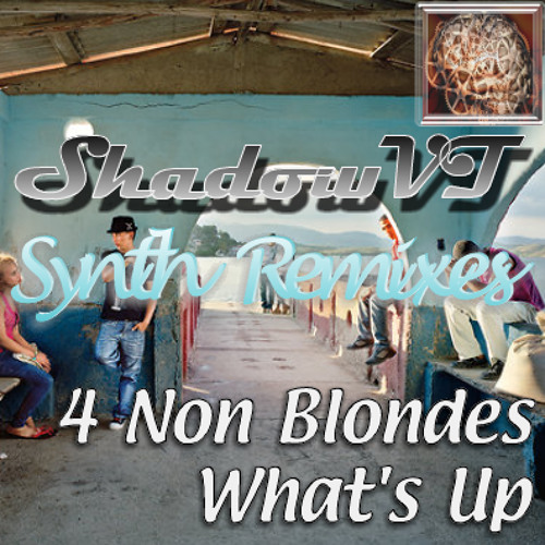 What's Up - 4 non Blondes (ShadowVT's Synthremix)