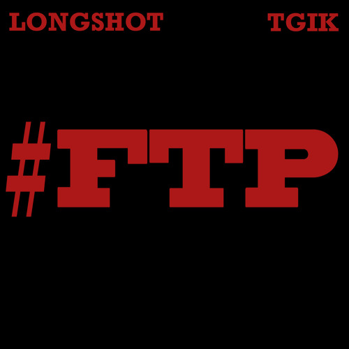 Longshot '#FTP' prod TGIK ft. The People