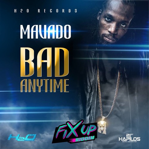 Mavado - Bad Anytime (Raw) (Fix Up Riddim) H2O Records - March 2015