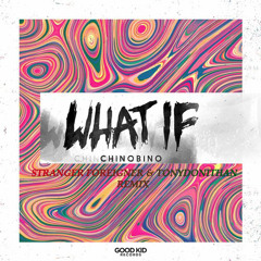Chinobino - What If - ( Stranger Foreigner & Tony​Donithan Remix)