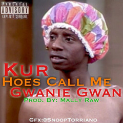 Kur- Hoes Call Me Gwanie Gwan (Produced by MaalyRaw)