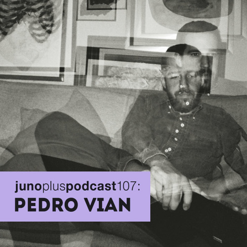 Juno Plus Podcast 107: Pedro Vian
