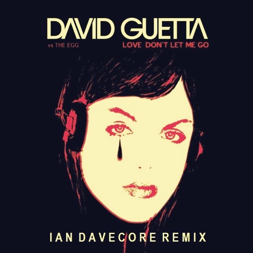 David Guetta vs The Egg - Love Don't Let Me Go (Ian Davecore Remix)