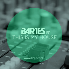 Bartes pres.This Is My House 191  PODCAST RMF MAXXX