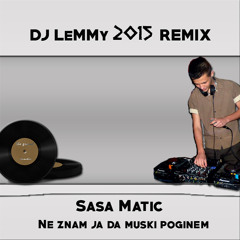 Sasa Matic - Ne Znam Ja Da Muski Poginem ( DJ LeMMy 2015 REMIX )