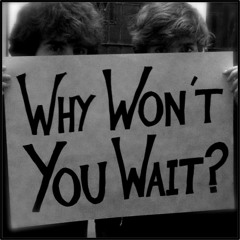 Why Won't You Wait?
