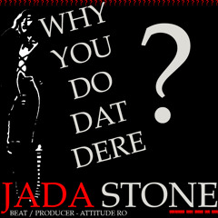 Why You Do Dat Dere - Jada Stone