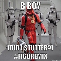 B Boy (Did I Stutter?) #FiguREmix