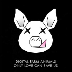 Digital Farm Animals - Only Love Can Save Us