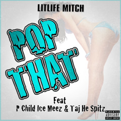 LitLife Mitch "POP THAT" Ft P.Child, Ice Meez & Taj-He-Spitz