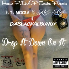 P.T. X Riche Rich X DaBlackAlBundy - Drop It Down On It (Prod. By P.T. MoOLa)