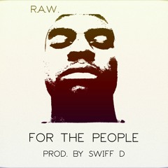 R.A.W. ~ For The People (prod. Swiff D)