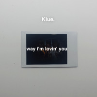 Klue - Way I'm Lovin You