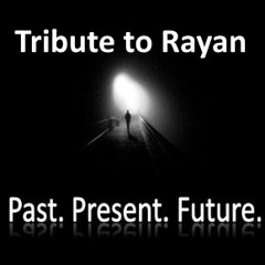 Past. Present. Future. |Tribute to Rayan]