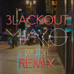 Mako- Our Story (3lackout Remix) FREE DOWNLOAD