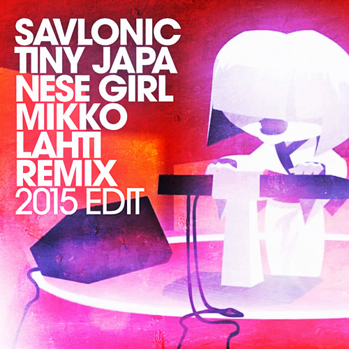 Savlonic - Tiny Japanese Girl (Mikko Lahti Remix 2015 Edit)