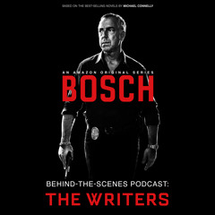 Bosch Behind-the-Scenes Podcast: The Writers
