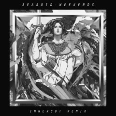 Bearoid - Weekends (InnerCut Remix)