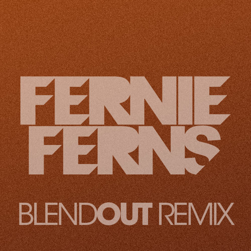 BLEND OUT - FERNIE FERNS REMIX