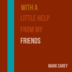 With A Little Help From My Friends [Cover] (Mark Carey)