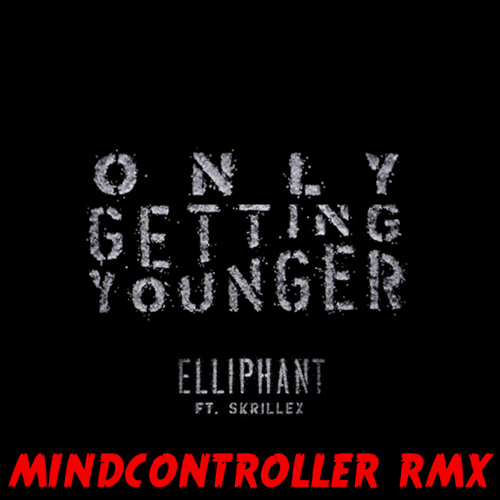 Elliphant Ft. Skrillex - Only Getting Younger - MINDCONTROLLER RMX