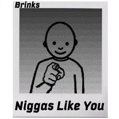 Brinks- Niggas Like You