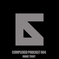Complexed Podcast 004 with Marc Troit