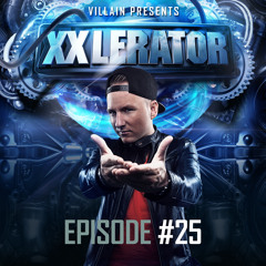 Villain Presents XXlerator - Episode #25