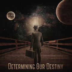 Determining Our Destiny