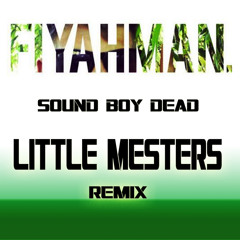 Fiyahman - Soundboy Dead (Little Mesters Remix)
