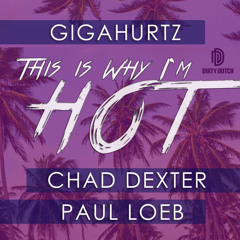 Gigahurtz x Chad Dexter x Paul Loeb - This is Why I'm Hot [ FREE DOWNLOAD ]