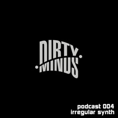 Dirty Minds Podcast 004 with Irregular Synth (Slaves To The Rave Official Mix)