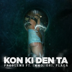 Problem$ - Kon Ki Den Ta ft Immo ,Ori ,Plaga