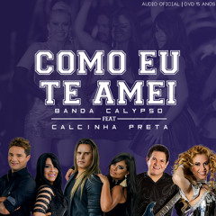 Como Eu Te Amei - Banda Calypso Feat Calcinha Preta