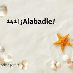 141 - ¡Alabadle!