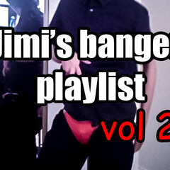 Jimi's Banger Playlist Vol. 2
