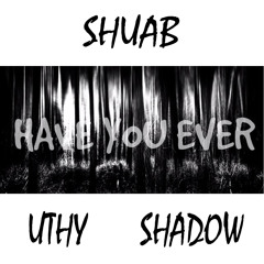 Shuab, Uthy & Shadow - Have You Ever