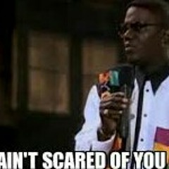 Ain't scared