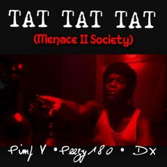 Pimp V • Peezy180 • DX- TAT TAT TAT (Menace 2 Society)