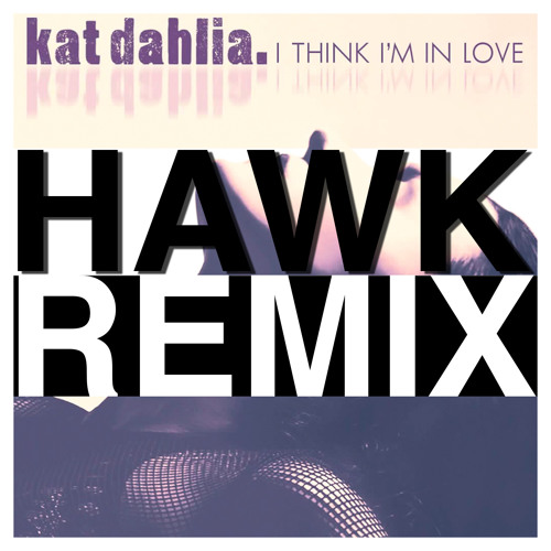 Kat Dahlia - I Think I'm In Love (hawkRemix)