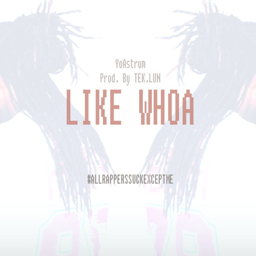 Like Whoa [Prod. By TEK.LUN]
