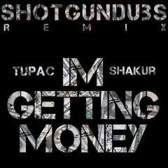 Im Getting Money - Tupac (SHOTGUNDUBS REMIX)