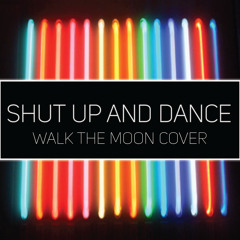 Shut Up And Dance (WALK THE MOON Cover)